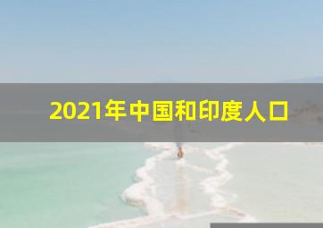 2021年中国和印度人口