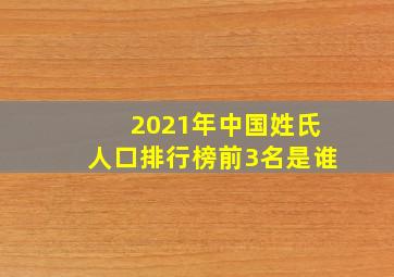 2021年中国姓氏人口排行榜前3名是谁