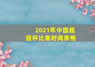 2021年中国超级杯比赛时间表格