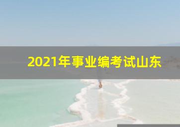 2021年事业编考试山东