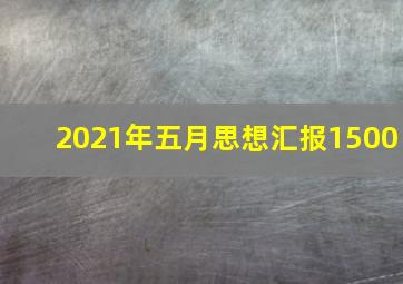 2021年五月思想汇报1500