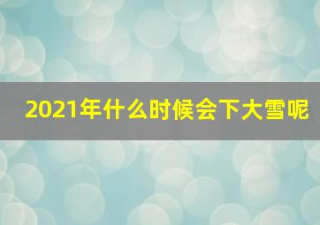 2021年什么时候会下大雪呢