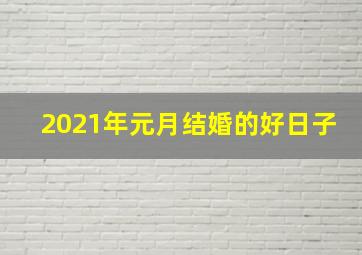 2021年元月结婚的好日子