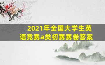 2021年全国大学生英语竞赛a类初赛赛卷答案