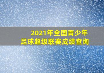 2021年全国青少年足球超级联赛成绩查询