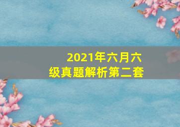 2021年六月六级真题解析第二套