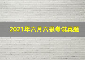 2021年六月六级考试真题