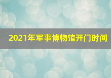 2021年军事博物馆开门时间