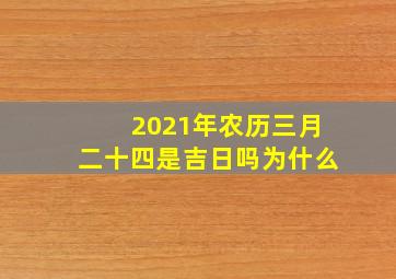 2021年农历三月二十四是吉日吗为什么