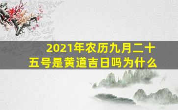 2021年农历九月二十五号是黄道吉日吗为什么