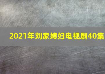 2021年刘家媳妇电视剧40集