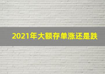 2021年大额存单涨还是跌