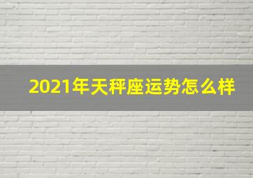 2021年天秤座运势怎么样