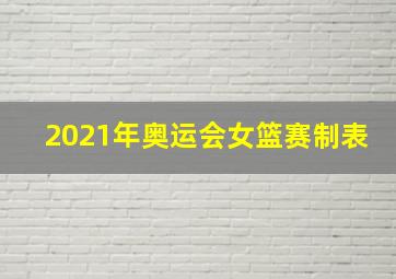 2021年奥运会女篮赛制表