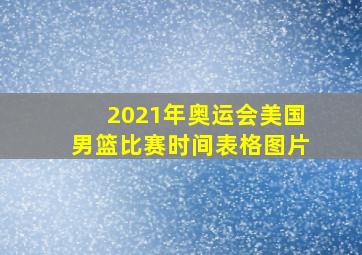 2021年奥运会美国男篮比赛时间表格图片