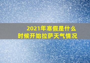 2021年寒假是什么时候开始拉萨天气情况