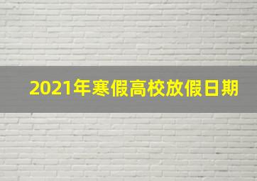 2021年寒假高校放假日期