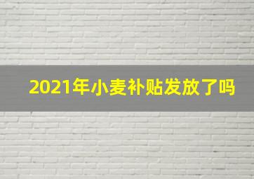 2021年小麦补贴发放了吗