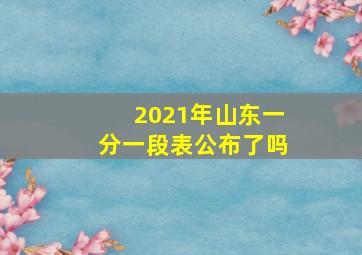 2021年山东一分一段表公布了吗