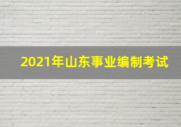 2021年山东事业编制考试