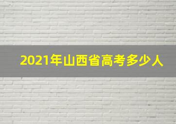 2021年山西省高考多少人