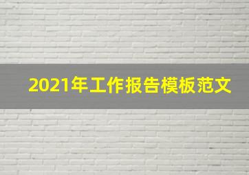 2021年工作报告模板范文