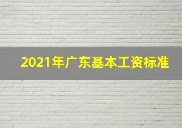 2021年广东基本工资标准