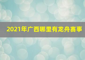 2021年广西哪里有龙舟赛事