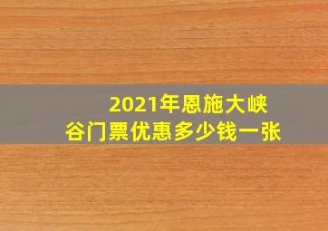 2021年恩施大峡谷门票优惠多少钱一张