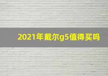 2021年戴尔g5值得买吗