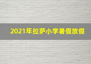 2021年拉萨小学暑假放假