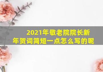 2021年敬老院院长新年贺词简短一点怎么写的呢