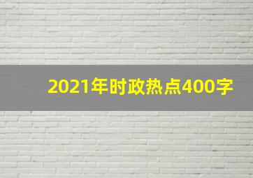 2021年时政热点400字