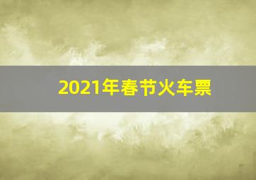 2021年春节火车票