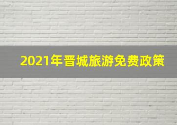 2021年晋城旅游免费政策