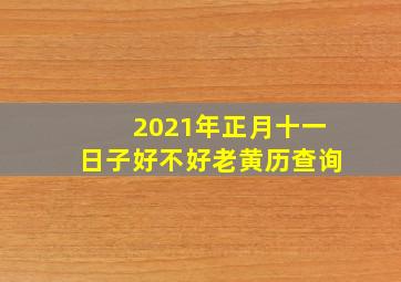 2021年正月十一日子好不好老黄历查询