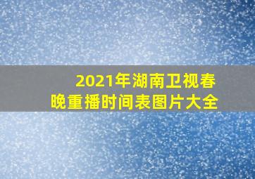 2021年湖南卫视春晚重播时间表图片大全