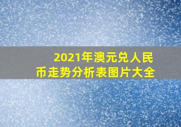 2021年澳元兑人民币走势分析表图片大全