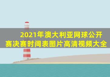 2021年澳大利亚网球公开赛决赛时间表图片高清视频大全