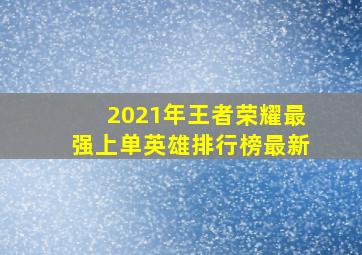 2021年王者荣耀最强上单英雄排行榜最新