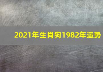 2021年生肖狗1982年运势