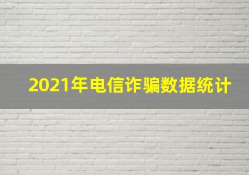 2021年电信诈骗数据统计