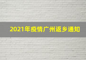 2021年疫情广州返乡通知