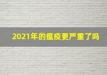 2021年的瘟疫更严重了吗