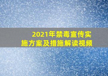 2021年禁毒宣传实施方案及措施解读视频