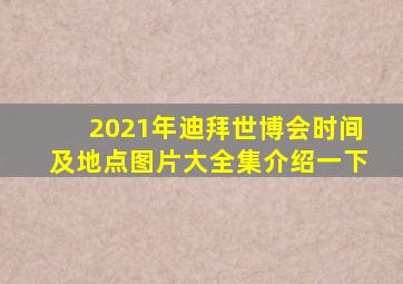 2021年迪拜世博会时间及地点图片大全集介绍一下