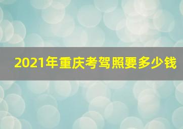 2021年重庆考驾照要多少钱