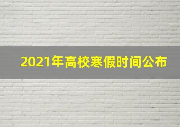 2021年高校寒假时间公布