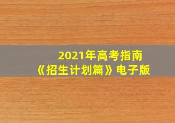 2021年高考指南《招生计划篇》电子版