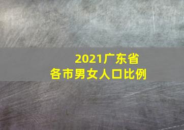 2021广东省各市男女人口比例